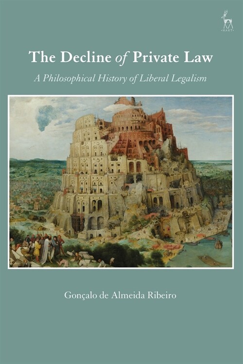The Decline of Private Law : A Philosophical History of Liberal Legalism (Paperback)