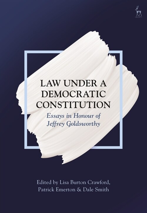 Law Under a Democratic Constitution : Essays in Honour of Jeffrey Goldsworthy (Paperback)