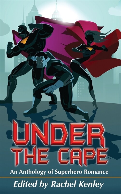 Under The Cape: An Anthology of Superhero Romance (Paperback)