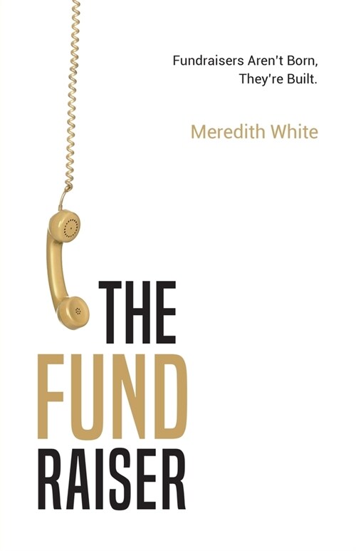 The Fundraiser: Fundraisers Arent Born, Theyre Built (Paperback)