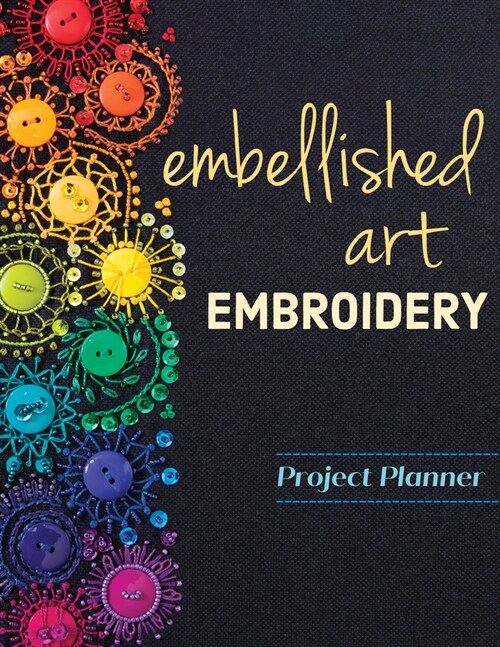 Embellished Art Embroidery Project Planner: Everything You Need to Dream, Plan & Organize 12 Projects! (Paperback)