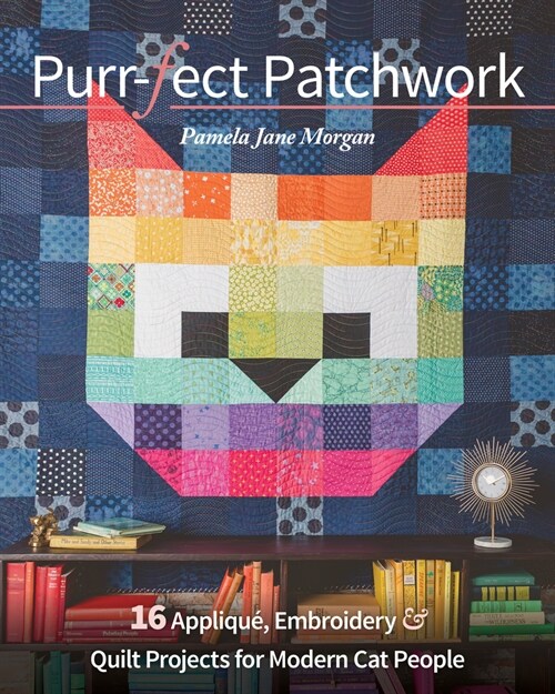 Purr-Fect Patchwork: 16 Appliqu? Embroidery & Quilt Projects for Modern Cat People (Paperback)