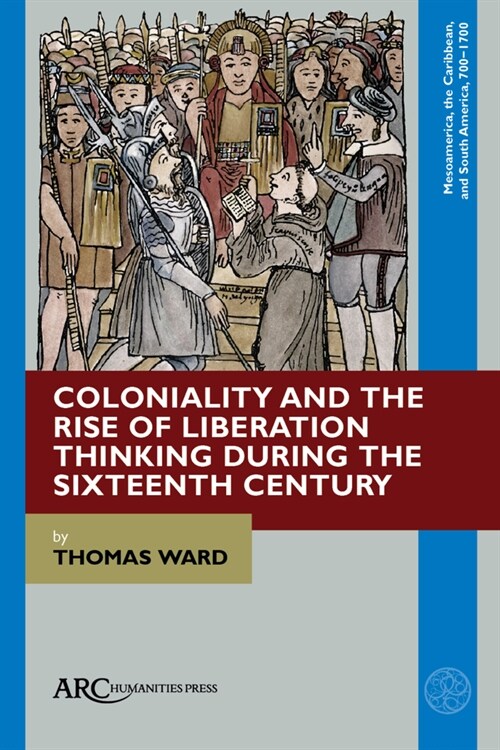 Coloniality and the Rise of Liberation Thinking During the Sixteenth Century (Hardcover)