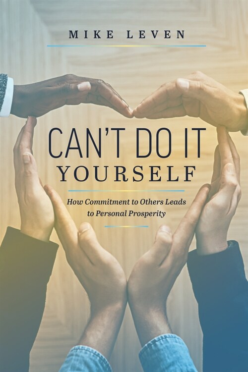 Cant Do It Yourself: How Commitment to Others Leads to Personal Prosperity (Hardcover)