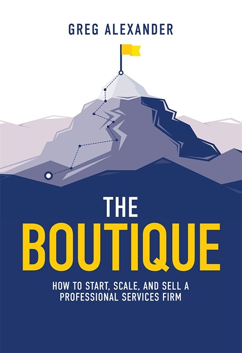 The Boutique: How to Start, Scale, and Sell a Professional Services Firm (Hardcover)