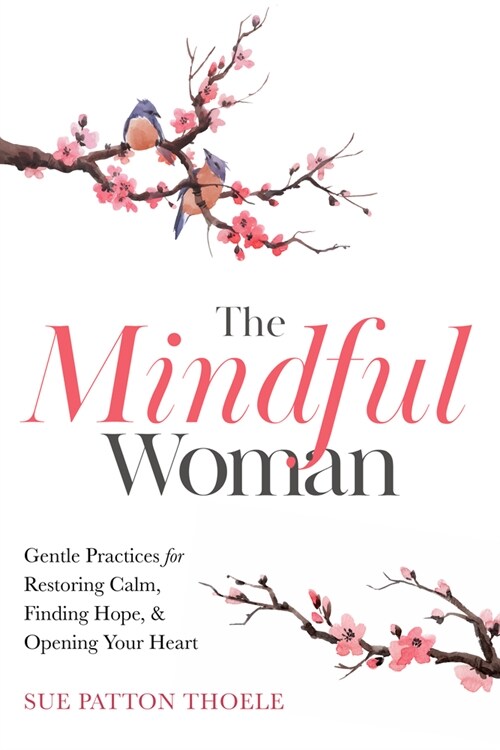The Mindful Woman: Gentle Practices for Restoring Calm, Finding Hope, and Opening Your Heart (Paperback)