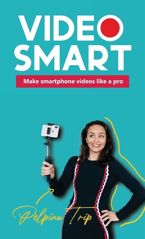 Video Smart: Make smartphone videos like a pro (Hardcover)