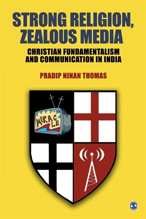 Strong Religion, Zealous Media: Christian Fundamentalism and Communication in India (Paperback)