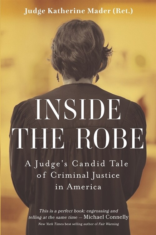 Inside the Robe: A Judges Candid Tale of Criminal Justice in America (Paperback)