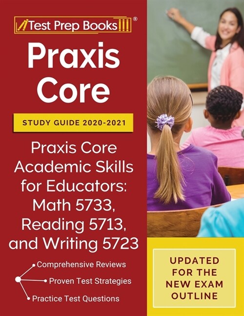 Praxis Core Study Guide 2020-2021: Praxis Core Academic Skills for Educators: Math 5733, Reading 5713, and Writing 5723 [Updated for the New Exam Outl (Paperback)