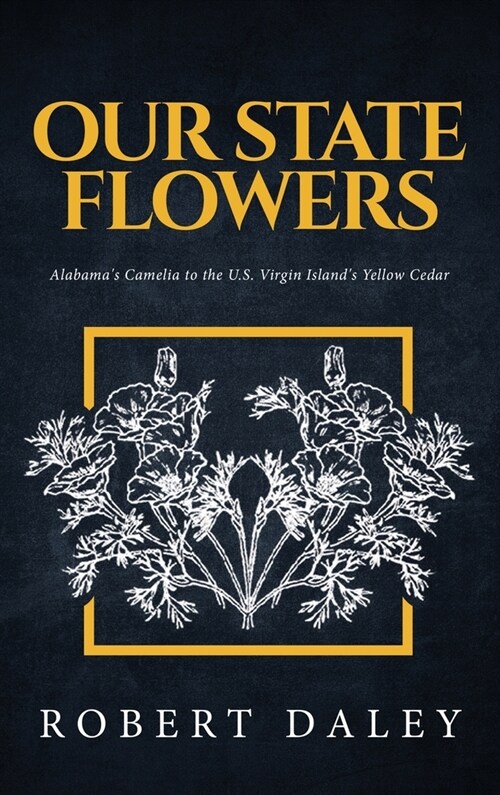 Our State Flowers: Alabamas Camelia to the U.S. Virgin Islands Yellow Cedar (Hardcover)