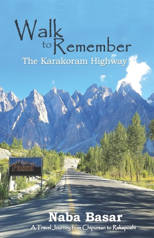 Walk to Remember The Karakoram Highway: A Travel Journey from Chipursan to Rakaposhi (Paperback)