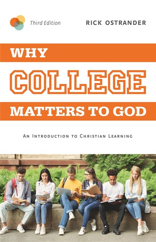 Why College Matters to God, 3rd Edition: An Introduction to Christian Learning (Paperback)