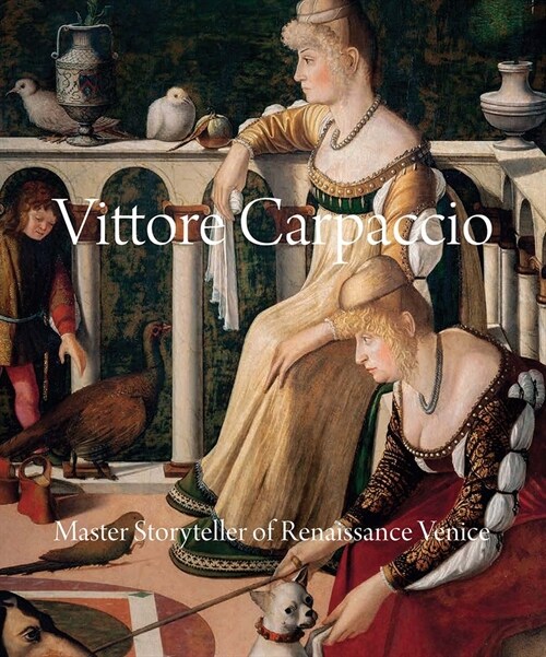 Vittore Carpaccio: Master Storyteller of Renaissance Venice (Hardcover)