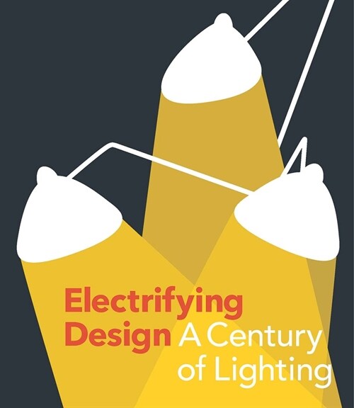 Electrifying Design: A Century of Lighting (Hardcover)