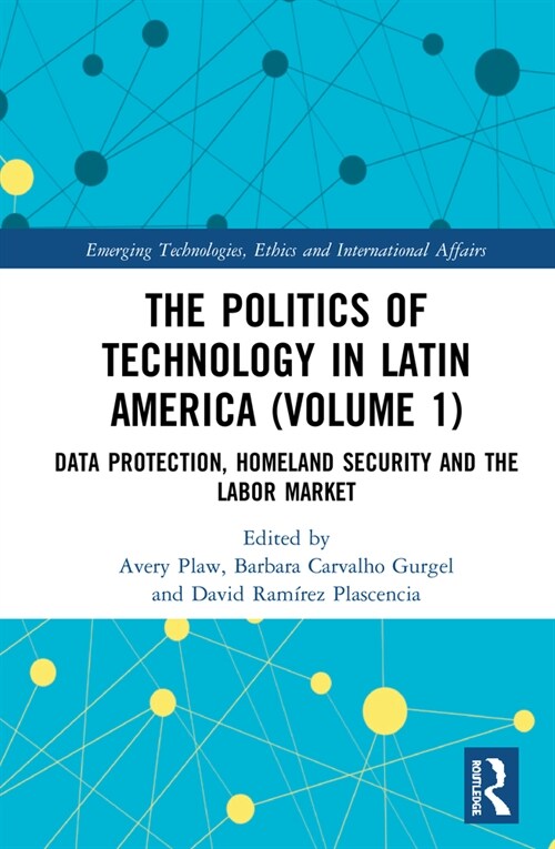 The Politics of Technology in Latin America (Volume 1) : Data Protection, Homeland Security and the Labor Market (Hardcover)