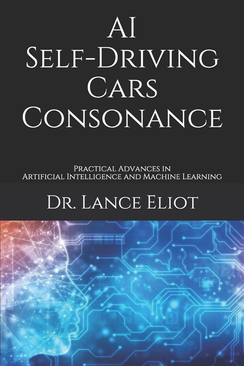 AI Self-Driving Cars Consonance: Practical Advances in Artificial Intelligence and Machine Learning (Paperback)