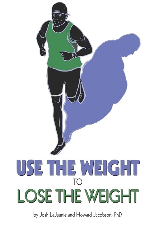 Use the Weight to Lose the Weight: A Revolutionary New Way to Leverage the Strength Youve Developed Carrying 50, 100, or Even 150+ Extra Pounds and C (Paperback)