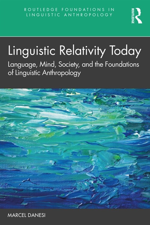 Linguistic Relativity Today : Language, Mind, Society, and the Foundations of Linguistic Anthropology (Paperback)