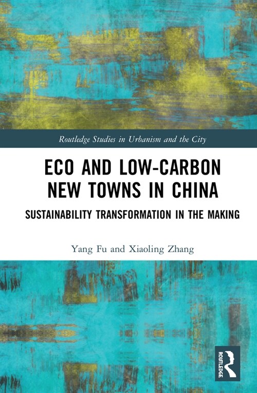 Eco and Low-Carbon New Towns in China : Sustainability Transformation in the Making (Hardcover)