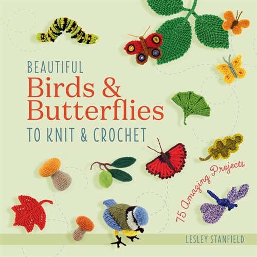 Birds, Butterflies & Little Beasts to Knit & Crochet : 75 Projects to Make Your Own Mini World (Paperback)