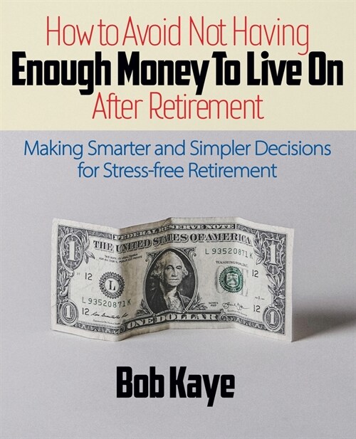 How to Avoid Not Having ENOUGH MONEY TO LIVE ON After Retirement: Making Smarter and Simpler Decisions for Stress-free Retirement (Paperback)