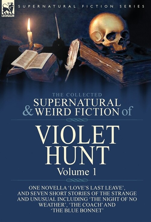 The Collected Supernatural and Weird Fiction of Violet Hunt: Volume 1: One Novella Loves Last Leave, and Seven Short Stories of the Strange and Unu (Hardcover)