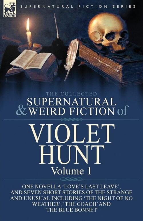 The Collected Supernatural and Weird Fiction of Violet Hunt: Volume 1: One Novella Loves Last Leave, and Seven Short Stories of the Strange and Unu (Paperback)