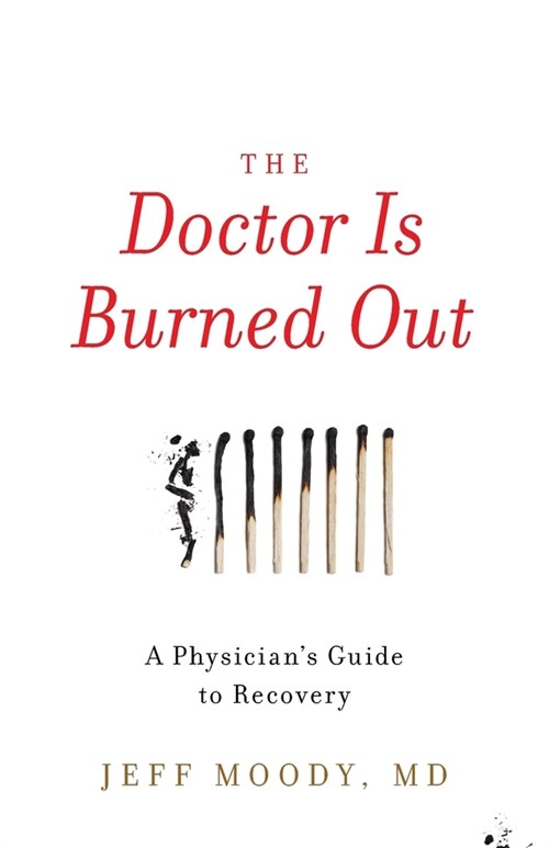 The Doctor Is Burned Out: A Physicians Guide to Recovery (Paperback)