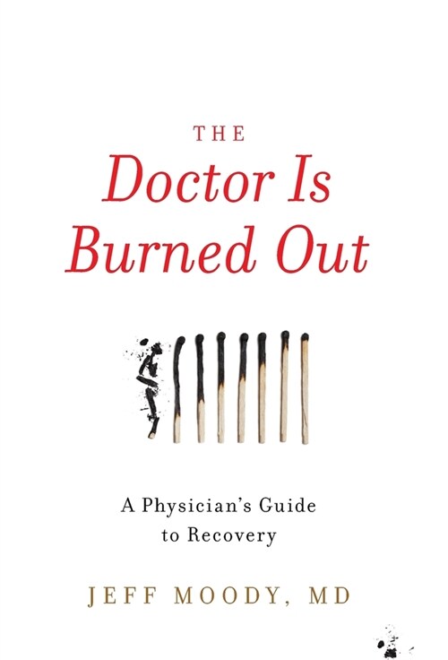 The Doctor Is Burned Out: A Physicians Guide to Recovery (Hardcover)