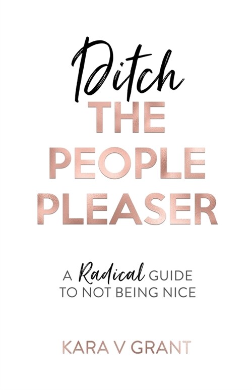 Ditch the People Pleaser : A Radical Guide to Not Being Nice (Paperback)