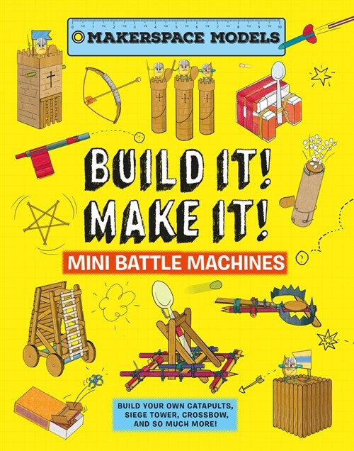 Build It Make It! Mini Battle Machines : Build Your Own Catapults, Siege Tower, Crossbow, And So Much More! (Hardcover)