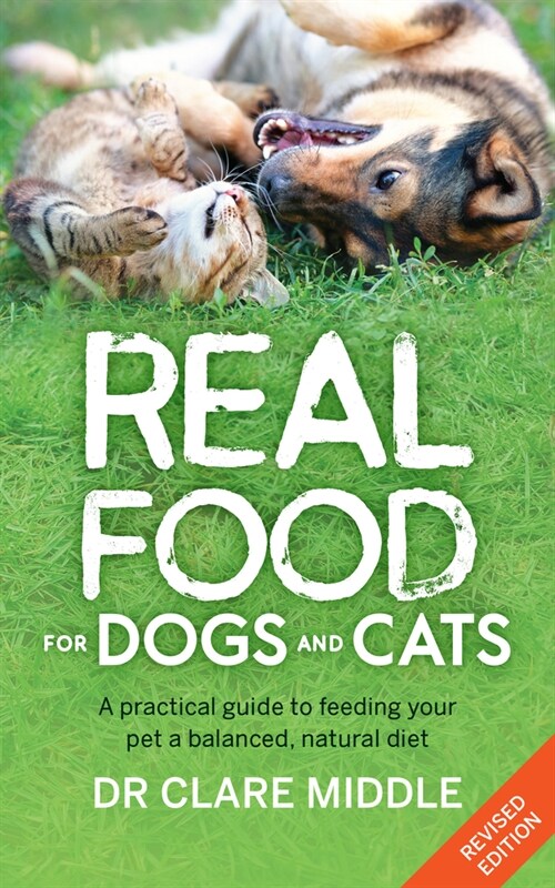 Real Food for Dogs and Cats: A Practical Guide to Feeding Your Pet a Balanced, Natural Diet (Paperback, 2)