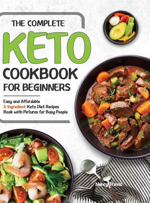 The Complete Keto Cookbook for Beginners: Easy and Affordable 5-Ingredient Keto Diet Recipes Book with Pictures for Busy People (Hardcover)