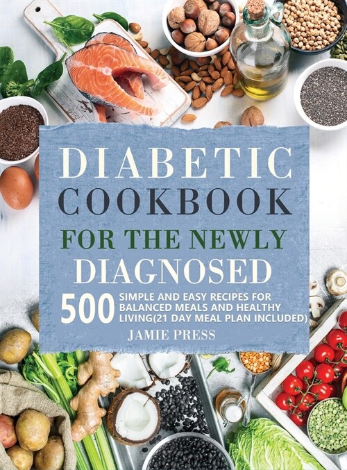 Diabetic Cookbook for the Newly Diagnosed: 500 Simple and Easy Recipes for Balanced Meals and Healthy Living (21 Day Meal Plan Included) (Hardcover)