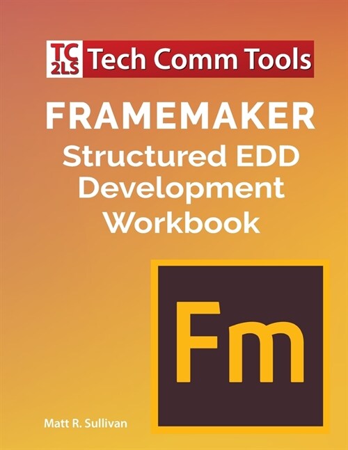 FrameMaker Structured EDD Development Workbook (2020 Edition) (Paperback)