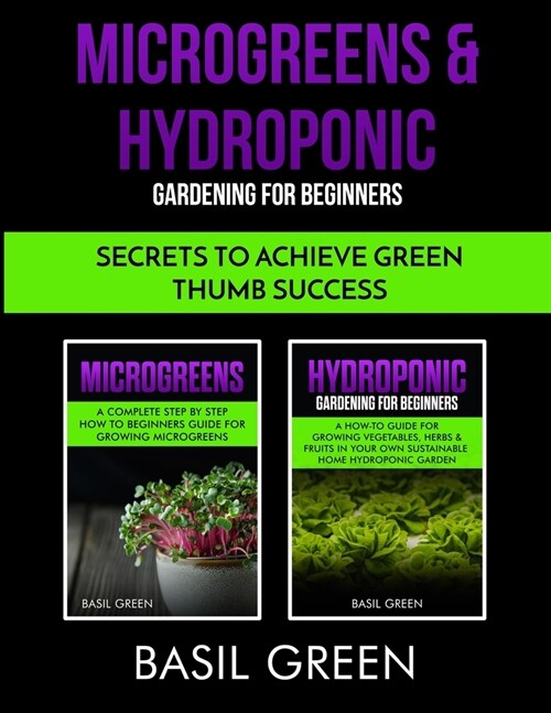 Microgreens & Hydroponic Gardening For Beginners: Secrets To Achieve Green Thumb Success (Paperback)