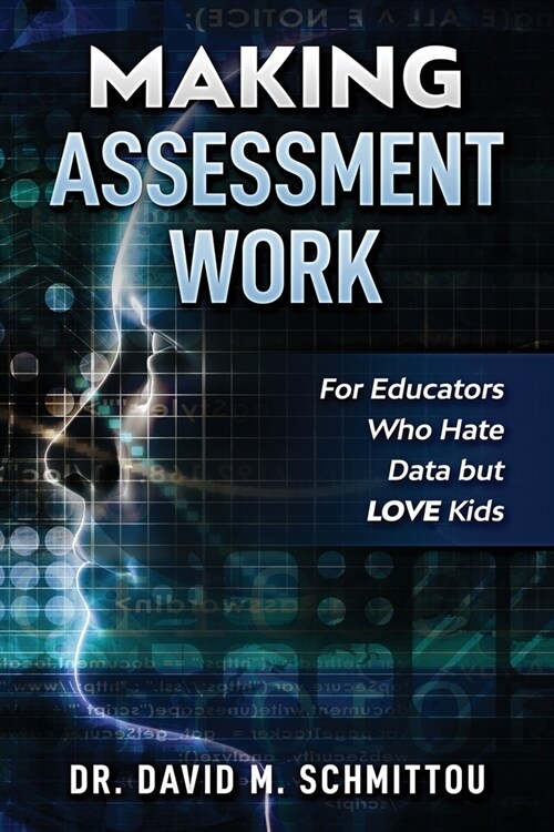Making Assessment Work for Educators Who Hate Data but LOVE Kids (Paperback)