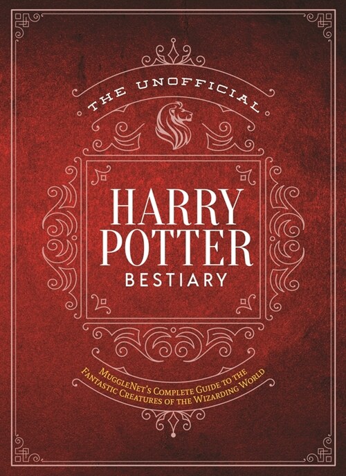 The Unofficial Harry Potter Bestiary: Mugglenets Complete Guide to the Fantastic Creatures from the Realm of Wizards and Witches (Hardcover)