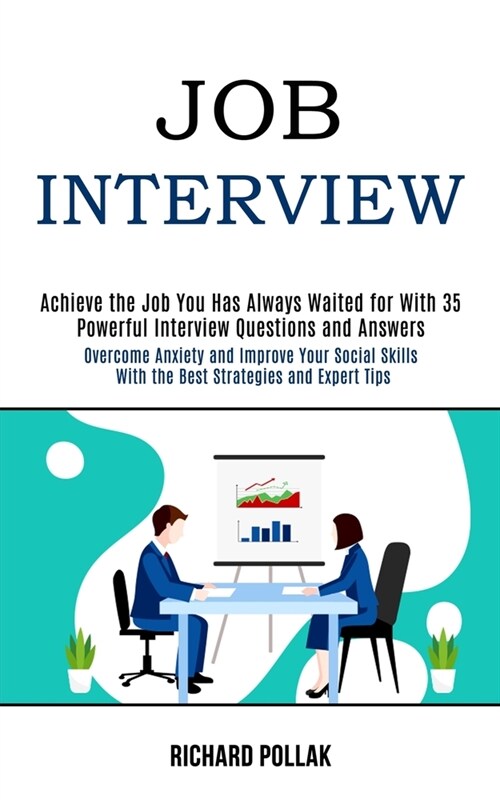 Job Interview: Achieve the Job You Has Always Waited for With 35 Powerful Interview Questions and Answers (Overcome Anxiety and Impro (Paperback)