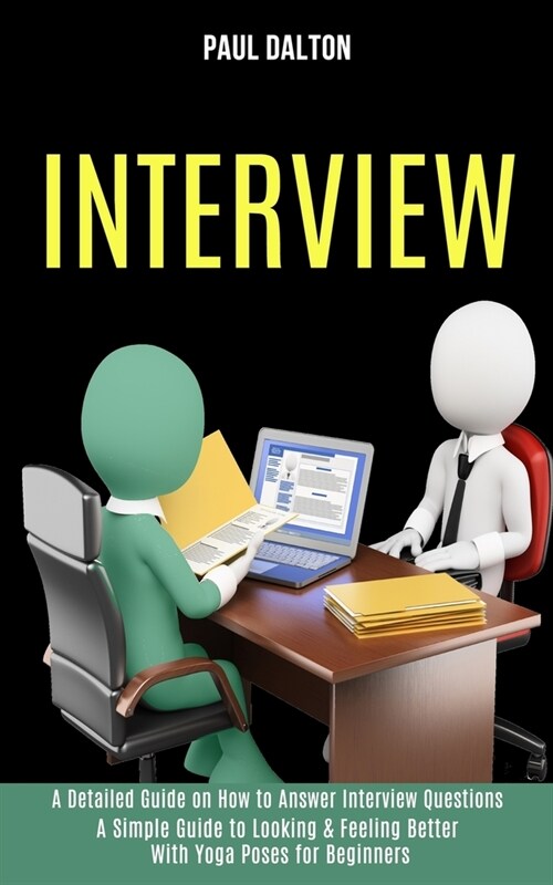 Interview: A Practical Guide to Be More Confident, Overcome Anxiety While Giving Job Interview (A Detailed Guide on How to Answer (Paperback)