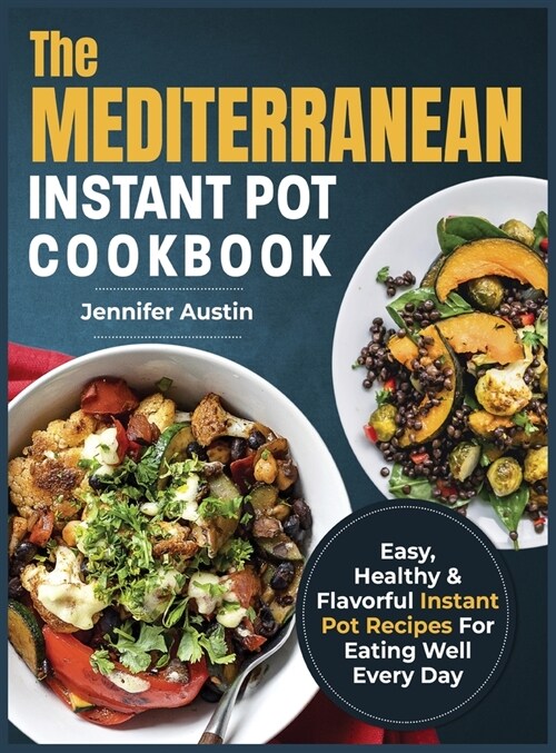 The Mediterranean Instant Pot Cookbook: Easy, Healthy & Flavorful Instant Pot Recipes For Eating Well Every Day (Hardcover)