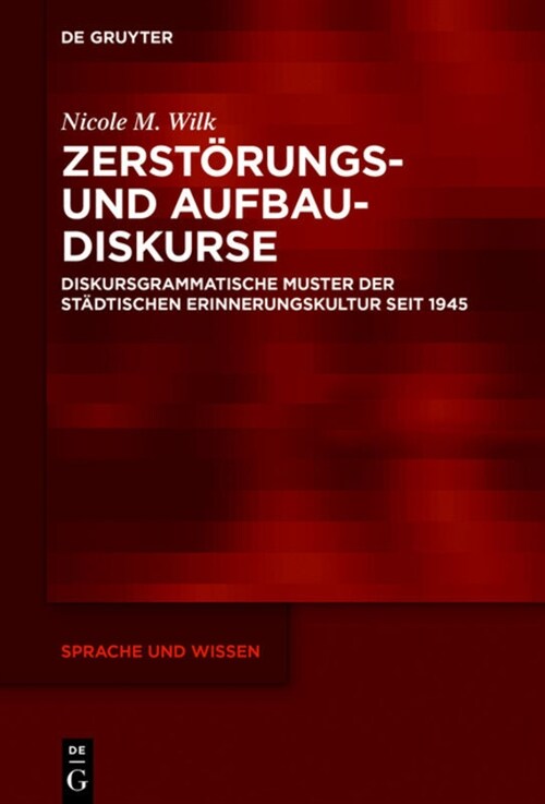 Zerst?ungs- Und Aufbaudiskurse: Diskursgrammatische Muster Der St?tischen Erinnerungskultur Seit 1945 (Hardcover)
