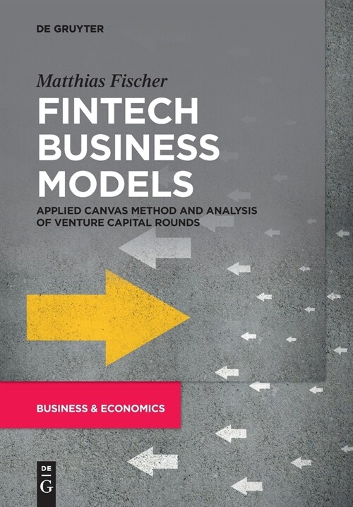 Fintech Business Models: Applied Canvas Method and Analysis of Venture Capital Rounds (Paperback)