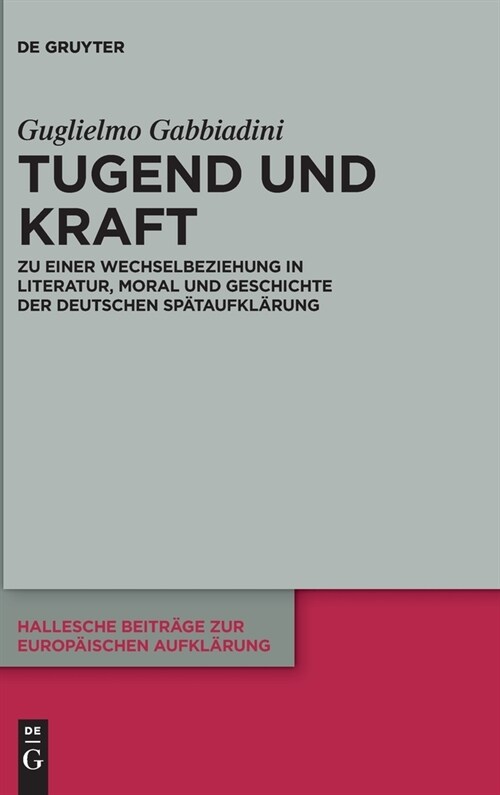 Tugend Und Kraft: Zu Einer Wechselbeziehung in Literatur, Moral Und Geschichte Der Deutschen Sp?aufkl?ung (Hardcover)