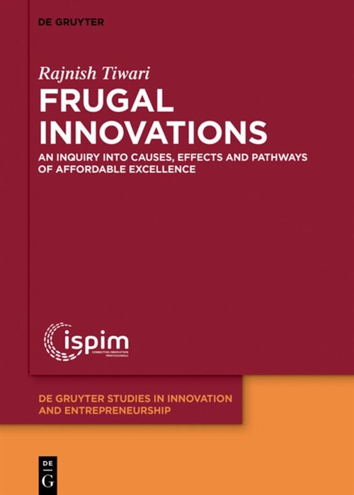 Frugal Innovations: An Inquiry Into Causes, Effects and Pathways of Affordable Excellence (Hardcover)
