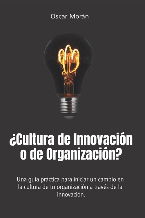 풠ultura de Innovaci? o de Organizaci??: Una gu? pr?tica para iniciar un cambio en la cultura de tu organizaci? a trav? de la innovaci?. (Paperback)