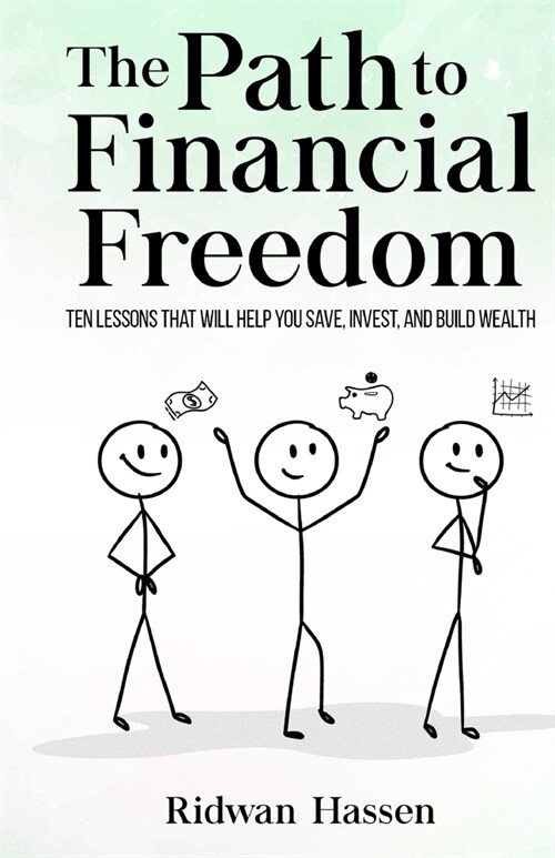 The Path to Financial Freedom: Ten lessons that will help you save, invest, and build wealth (Paperback)