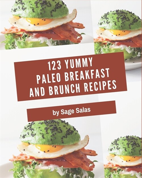 123 Yummy Paleo Breakfast and Brunch Recipes: An Inspiring Yummy Paleo Breakfast and Brunch Cookbook for You (Paperback)