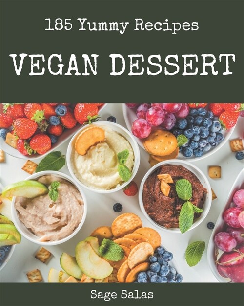 185 Yummy Vegan Dessert Recipes: Home Cooking Made Easy with Yummy Vegan Dessert Cookbook! (Paperback)